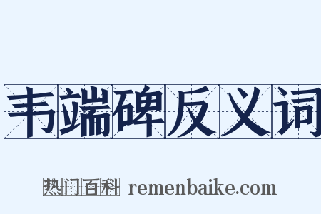 韦端碑反义词是什么意思的图片